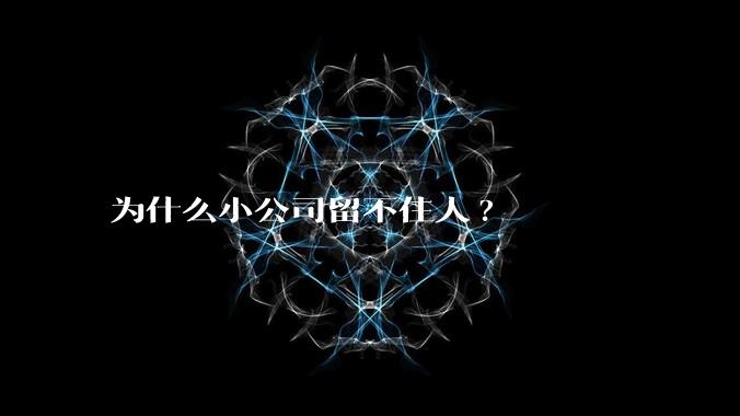 为什么小公司留不住人?