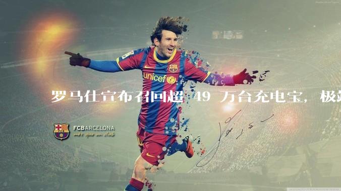 罗马仕宣布召回超 49 万台充电宝，极端场景下可能有燃烧风险，有多危险？为何有安全隐患的产品能够上市？